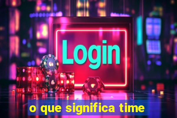 o que significa time